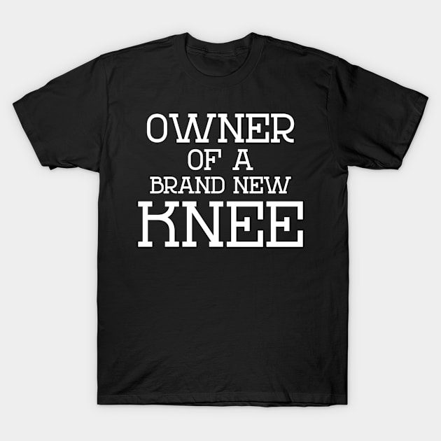 Owner of a brand new knee, funny knee replacement surgery gift T-Shirt by Designtigrate